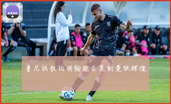 鲁尼执教伯明翰能否复制曼联辉煌