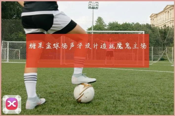 糖果盒球场声学设计造就魔鬼主场