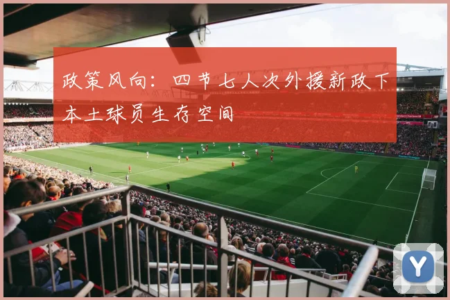 政策风向：四节七人次外援新政下本土球员生存空间