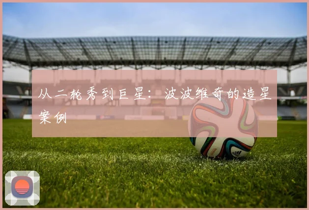 从二轮秀到巨星：波波维奇的造星案例